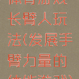 体育游戏长臂人玩法(发展手臂力量的体能游戏)