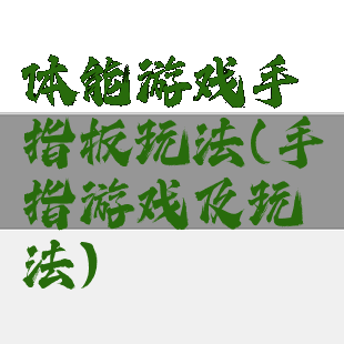 体能游戏手指板玩法(手指游戏及玩法)