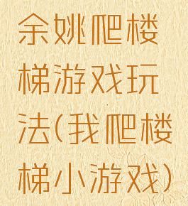 余姚爬楼梯游戏玩法(我爬楼梯小游戏)