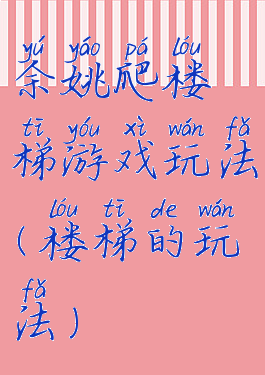 余姚爬楼梯游戏玩法(楼梯的玩法)