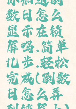 你知道倒数日怎么显示在锁屏吗,简单几步,轻松完成(倒数日怎么弄到锁屏上)