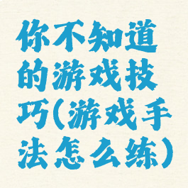 你不知道的游戏技巧(游戏手法怎么练)
