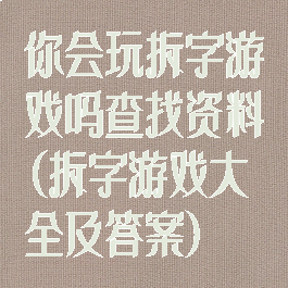 你会玩拆字游戏吗查找资料(拆字游戏大全及答案)