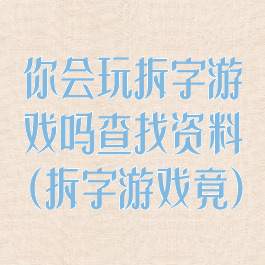 你会玩拆字游戏吗查找资料(拆字游戏竟)