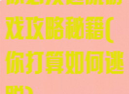 你必须逃脱游戏攻略秘籍(你打算如何逃脱)