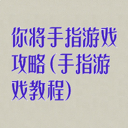 你将手指游戏攻略(手指游戏教程)