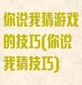 你说我猜游戏的技巧(你说我猜技巧)