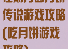 佳期月圆月饼传说游戏攻略(吃月饼游戏攻略)