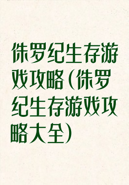 侏罗纪生存游戏攻略(侏罗纪生存游戏攻略大全)