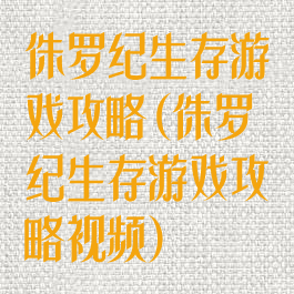 侏罗纪生存游戏攻略(侏罗纪生存游戏攻略视频)