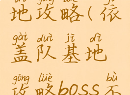 依盖队基地攻略(依盖队基地攻略boss不掉血)