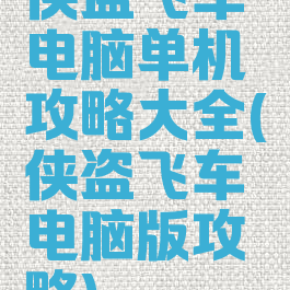 侠盗飞车电脑单机攻略大全(侠盗飞车电脑版攻略)