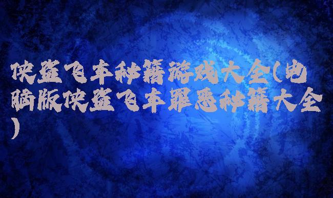 侠盗飞车秘籍游戏大全(电脑版侠盗飞车罪恶秘籍大全)