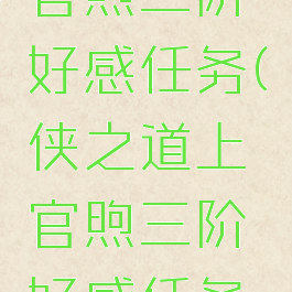 侠之道上官煦二阶好感任务(侠之道上官煦三阶好感任务答案)