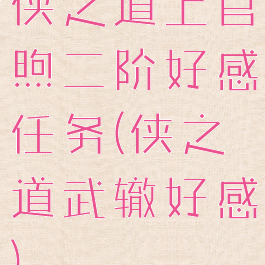 侠之道上官煦二阶好感任务(侠之道武辙好感)