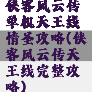 侠客风云传单机天王线情圣攻略(侠客风云传天王线完整攻略)