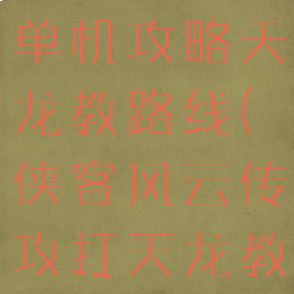 侠客风云传单机攻略天龙教路线(侠客风云传攻打天龙教攻略)