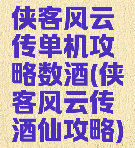 侠客风云传单机攻略数酒(侠客风云传酒仙攻略)