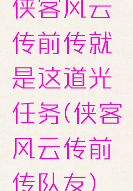 侠客风云传前传就是这道光任务(侠客风云传前传队友)
