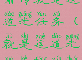 侠客风云传前传就是这道光任务(就是这道光侠客风云传前传)