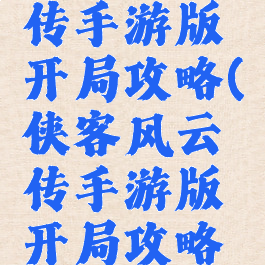 侠客风云传手游版开局攻略(侠客风云传手游版开局攻略图文)