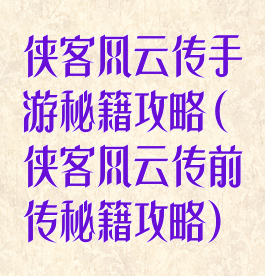 侠客风云传手游秘籍攻略(侠客风云传前传秘籍攻略)
