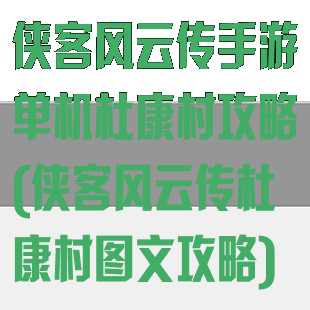 侠客风云传手游单机杜康村攻略(侠客风云传杜康村图文攻略)