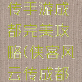 侠客风云传手游成都完美攻略(侠客风云传成都完美攻略)