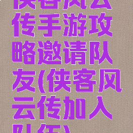 侠客风云传手游攻略邀请队友(侠客风云传加入队伍)