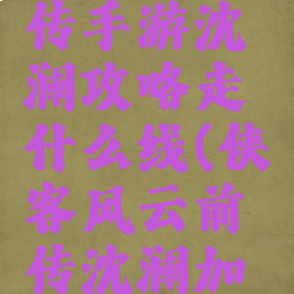 侠客风云传手游沈澜攻略走什么线(侠客风云前传沈澜加入方法)