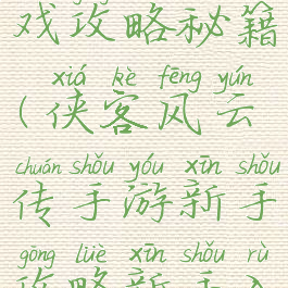 侠客风云传新手游戏攻略秘籍(侠客风云传手游新手攻略新手入门技巧分享)