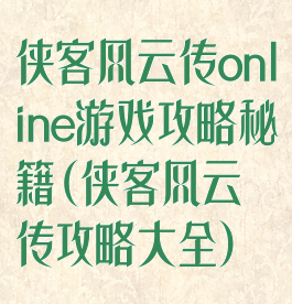 侠客风云传online游戏攻略秘籍(侠客风云传攻略大全)