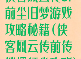 侠客风云传ol前尘旧梦游戏攻略秘籍(侠客风云传前传逍遥红尘攻略)