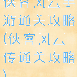 侠客风云手游通关攻略(侠客风云传通关攻略)