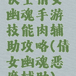 侠士倩女幽魂手游技能肉辅助攻略(倩女幽魂恶魔辅助)