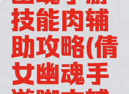 侠士倩女幽魂手游技能肉辅助攻略(倩女幽魂手游脚本辅助)