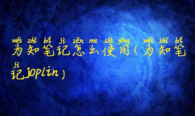 为知笔记怎么使用(为知笔记joplin)