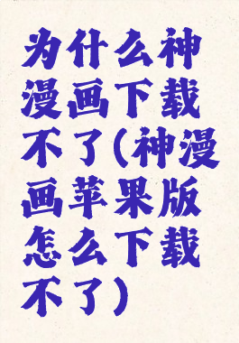为什么神漫画下载不了(神漫画苹果版怎么下载不了)