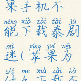 为什么苹果手机不能下载泰剧迷(苹果为什么下载不了泰剧迷)