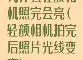 为什么轻颜相机照完会亮(轻颜相机拍完后照片光线变亮)