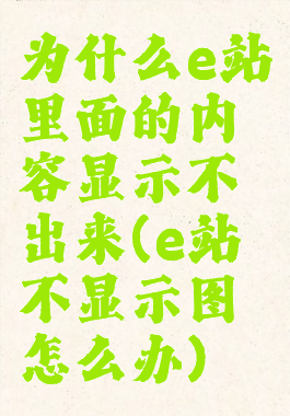 为什么e站里面的内容显示不出来(e站不显示图怎么办)