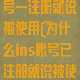 为什么ins账号一注册就说被使用(为什么ins账号已注册就说被使用)