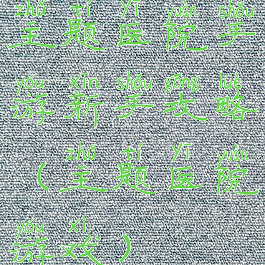 主题医院手游新手攻略(主题医院游戏)