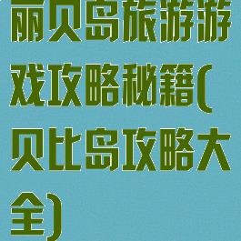 丽贝岛旅游游戏攻略秘籍(贝比岛攻略大全)