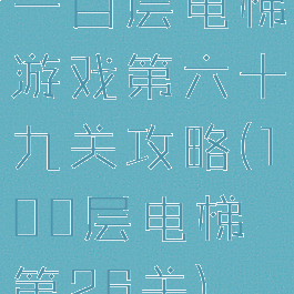 一百层电梯游戏第六十九关攻略(100层电梯第26关)