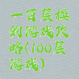 一百层楼的游戏攻略(100层游戏)