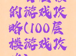 一百层楼的游戏攻略(100层楼游戏攻略)