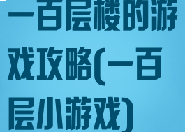 一百层楼的游戏攻略(一百层小游戏)