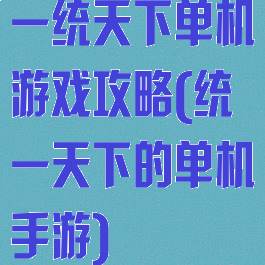 一统天下单机游戏攻略(统一天下的单机手游)
