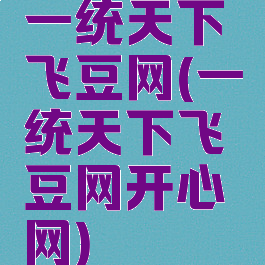 一统天下飞豆网(一统天下飞豆网开心网)